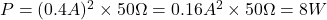 P=(0.4A)^{2}\times50\Omega = 0.16A^{2}\times50\Omega = 8W